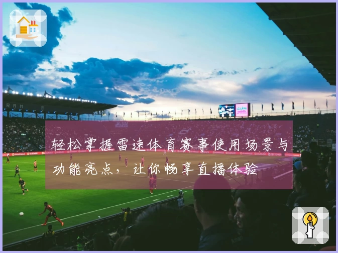 轻松掌握雷速体育赛事使用场景与功能亮点，让你畅享直播体验