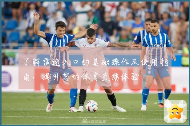 了解雷速入口的基础操作及使用指南,提升您的体育直播体验