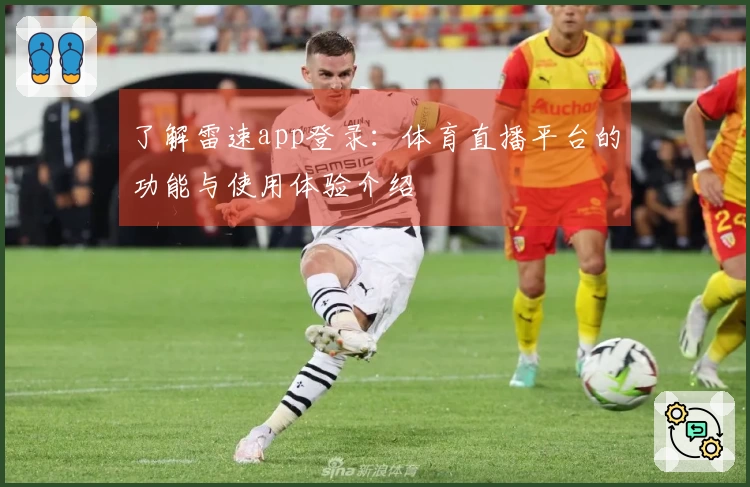 了解雷速app登录：体育直播平台的功能与使用体验介绍