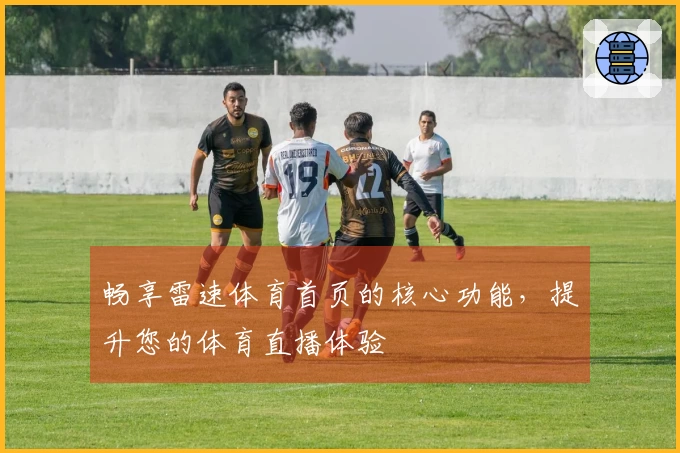 畅享雷速体育首页的核心功能，提升您的体育直播体验