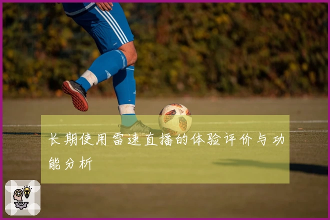 长期使用雷速直播的体验评价与功能分析