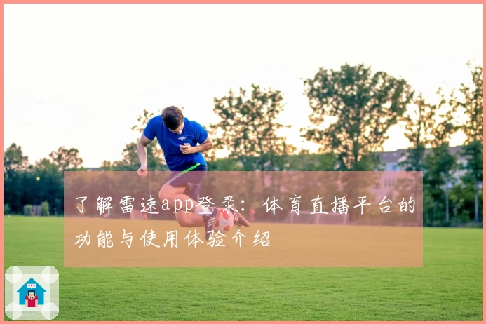 了解雷速app登录：体育直播平台的功能与使用体验介绍