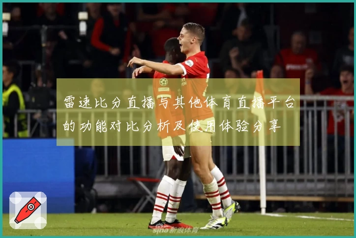 雷速比分直播与其他体育直播平台的功能对比分析及使用体验分享
