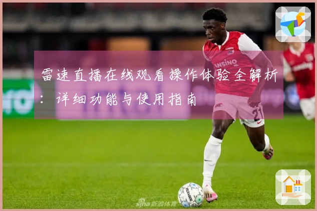 雷速直播在线观看操作体验全解析：详细功能与使用指南