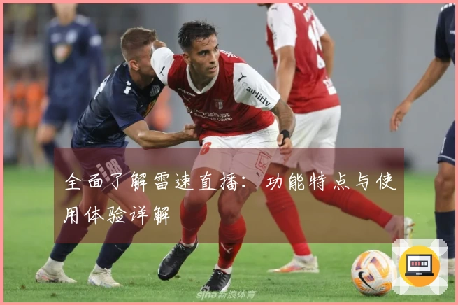 全面了解雷速直播：功能特点与使用体验详解