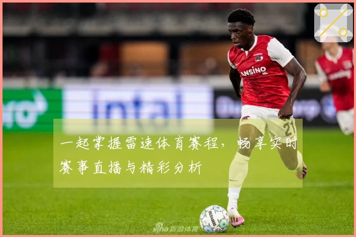 一起掌握雷速体育赛程，畅享实时赛事直播与精彩分析